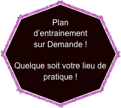 
Plan d’entrainement
sur Demande !

Quelque soit votre lieu de pratique !
